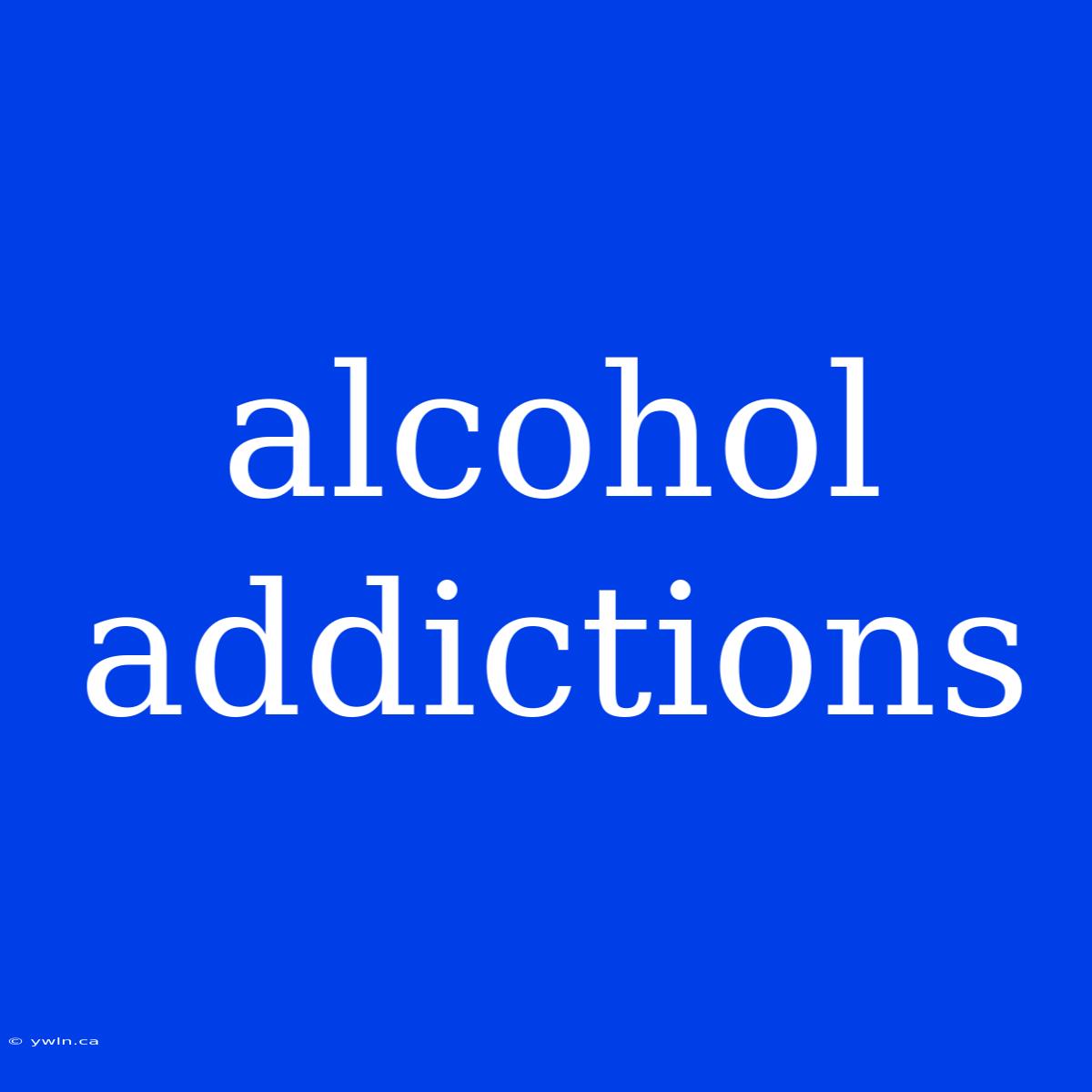 Alcohol Addictions