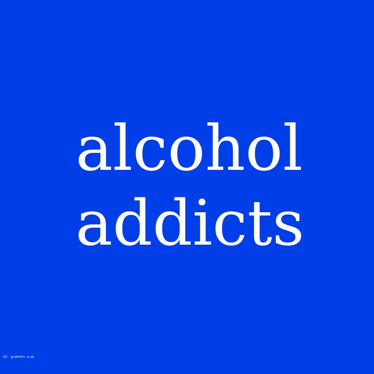 Alcohol Addicts