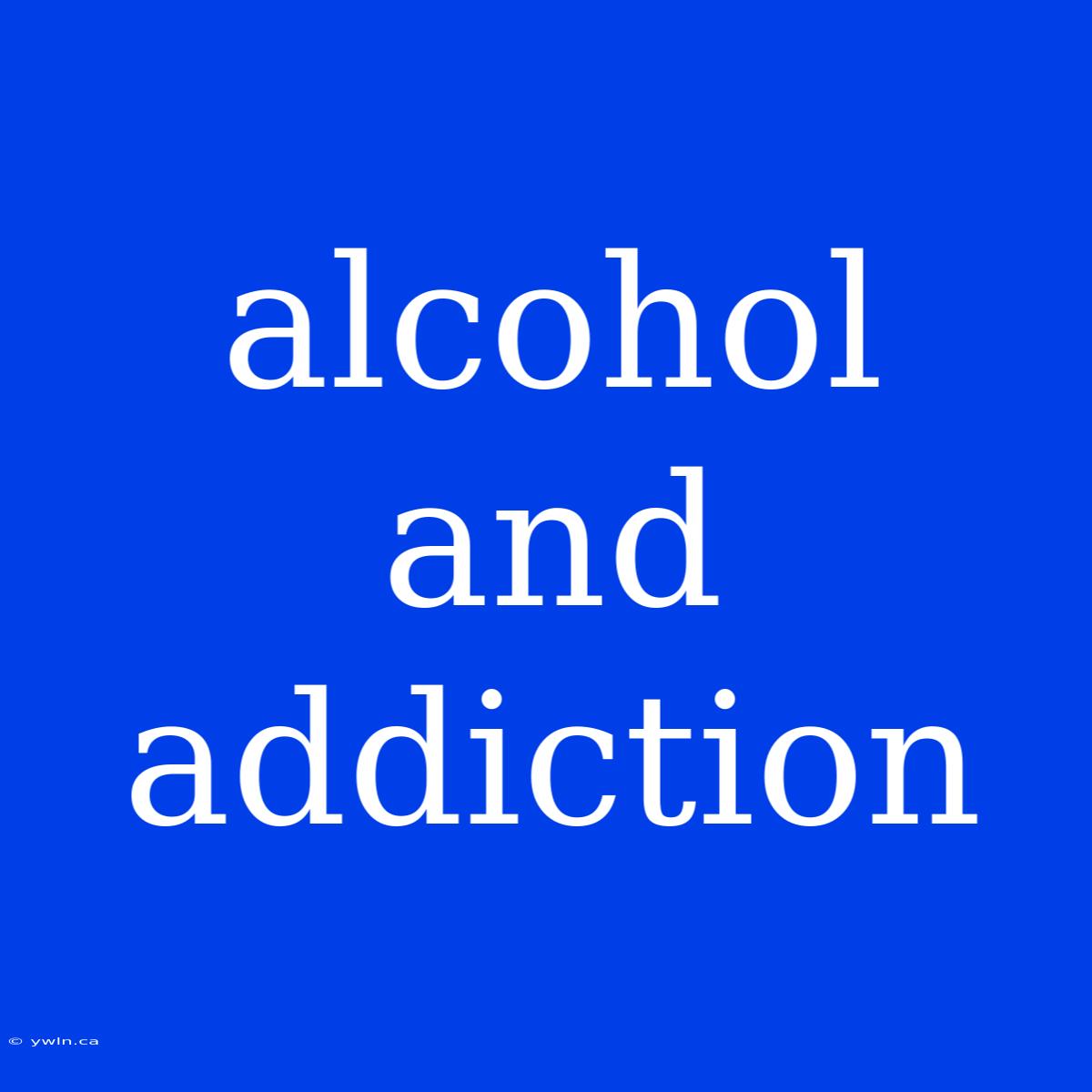 Alcohol And Addiction