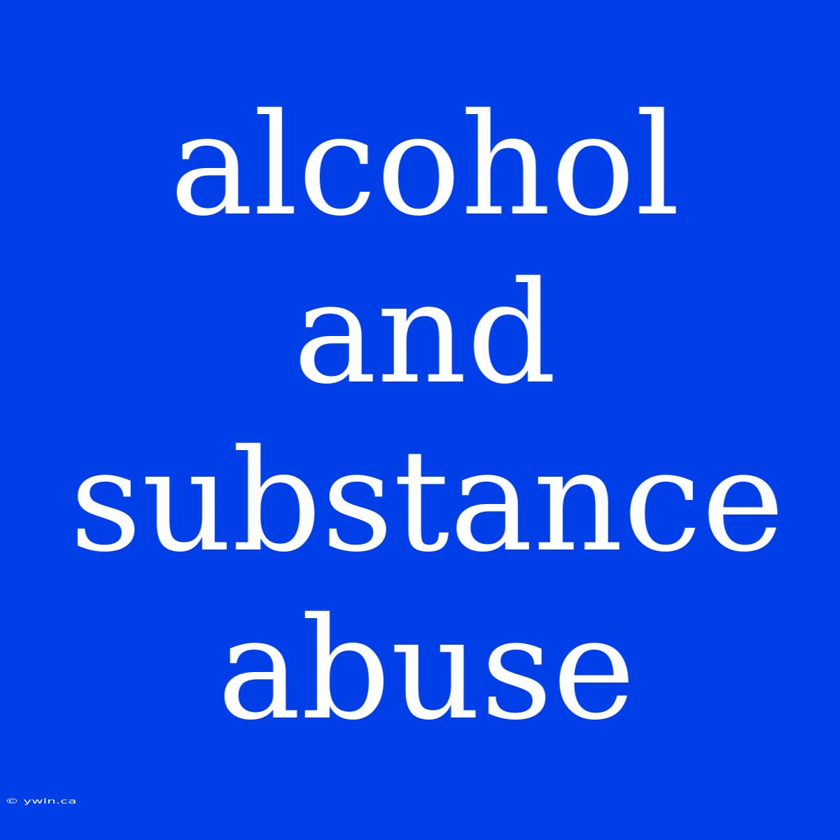 Alcohol And Substance Abuse