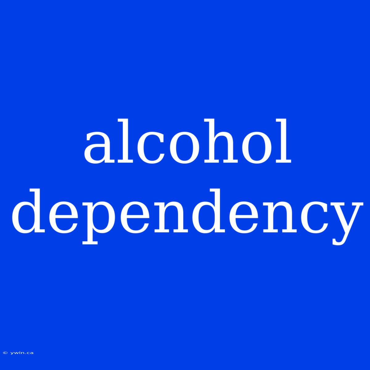 Alcohol Dependency