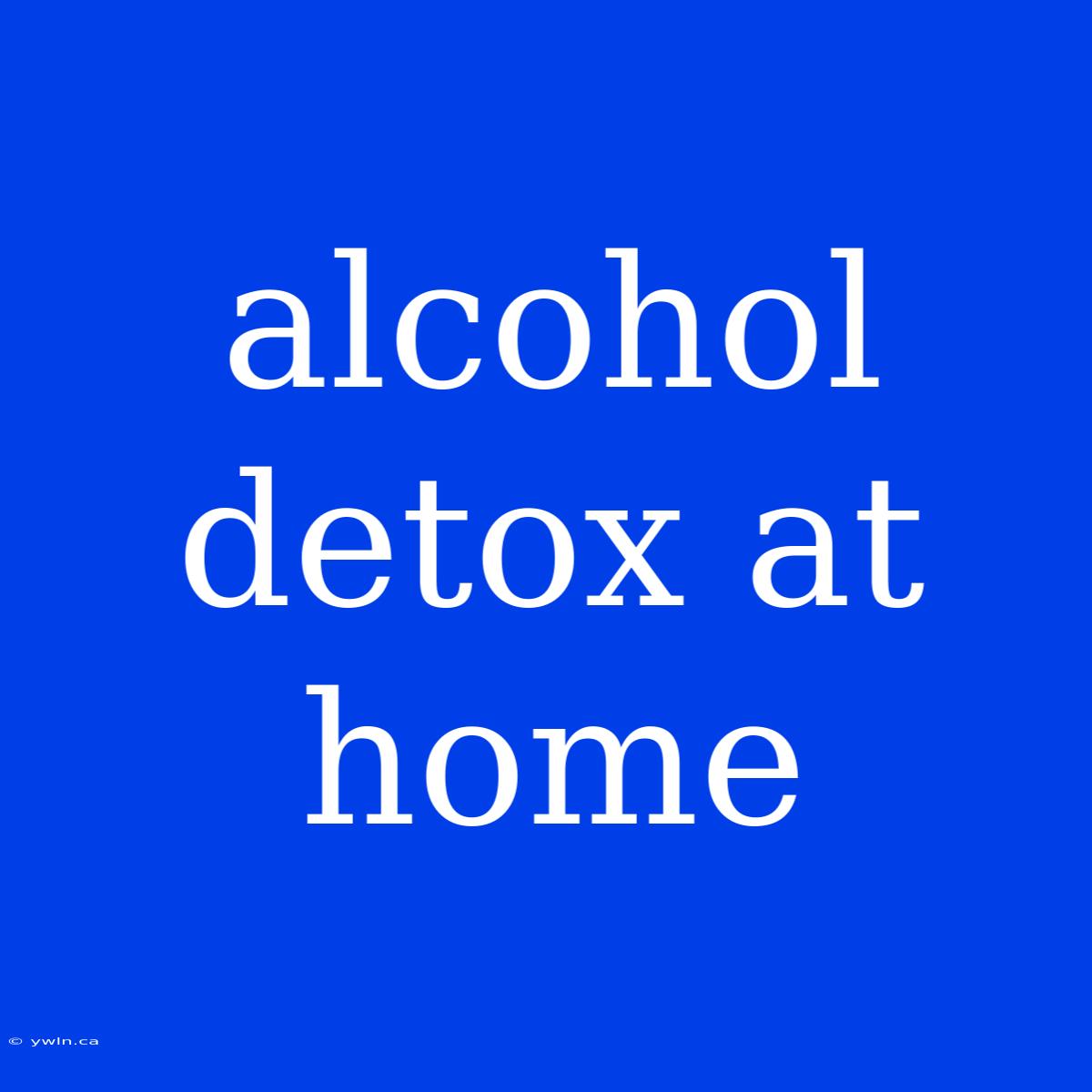 Alcohol Detox At Home