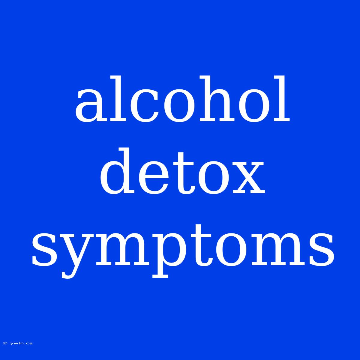 Alcohol Detox Symptoms