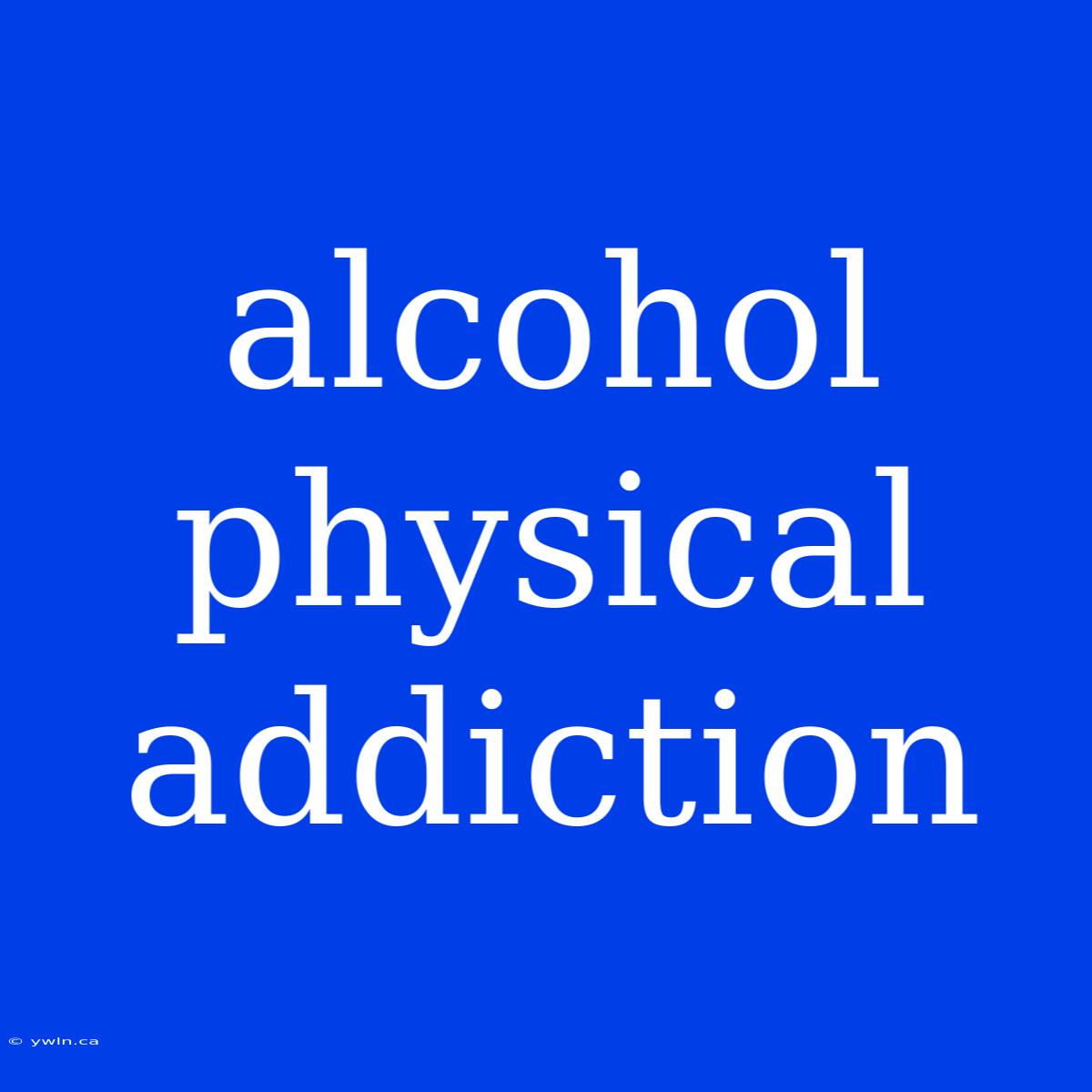 Alcohol Physical Addiction