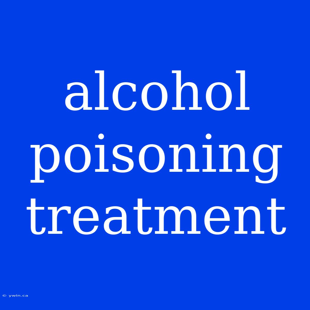 Alcohol Poisoning Treatment