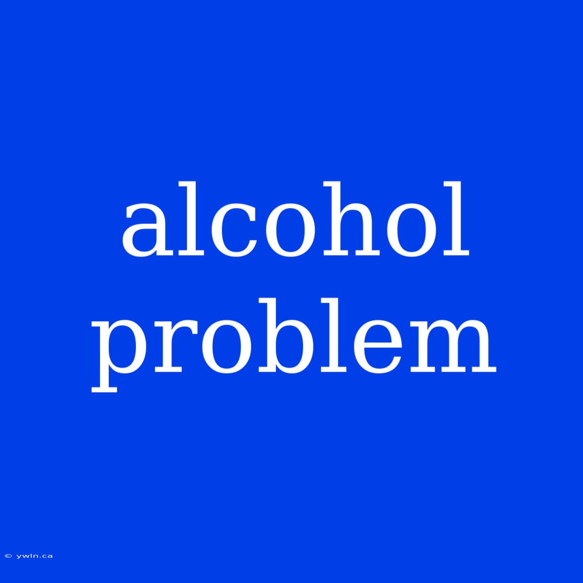 Alcohol Problem