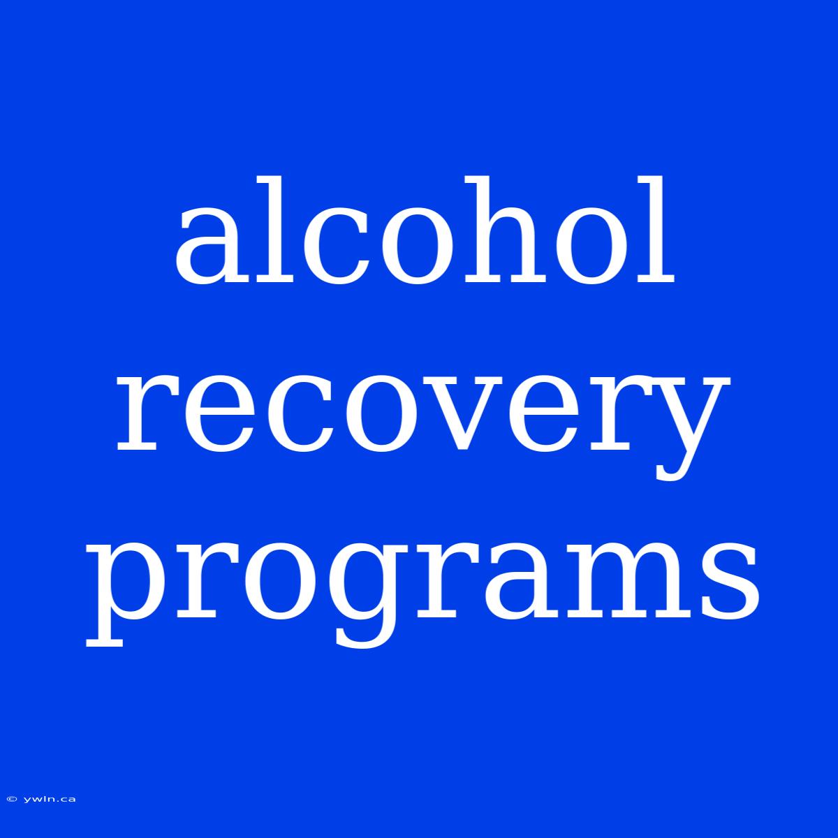 Alcohol Recovery Programs