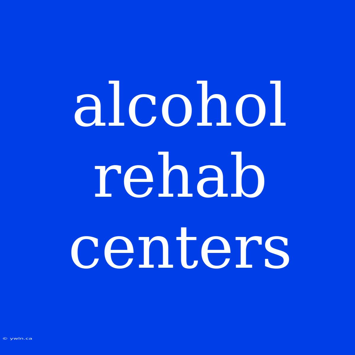 Alcohol Rehab Centers