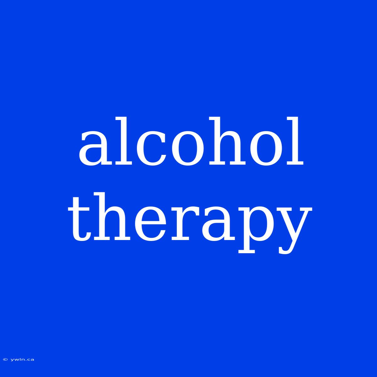 Alcohol Therapy