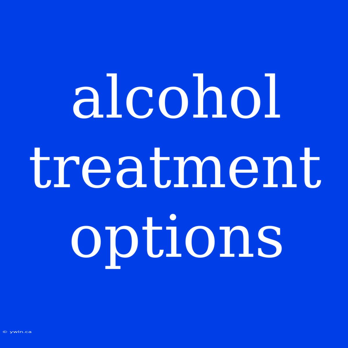 Alcohol Treatment Options