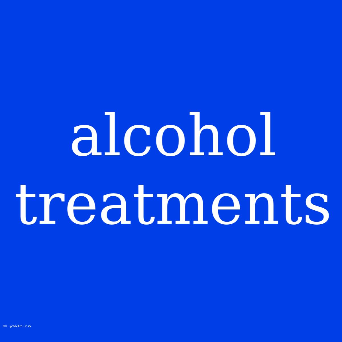 Alcohol Treatments