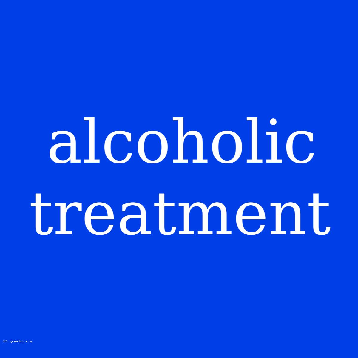 Alcoholic Treatment