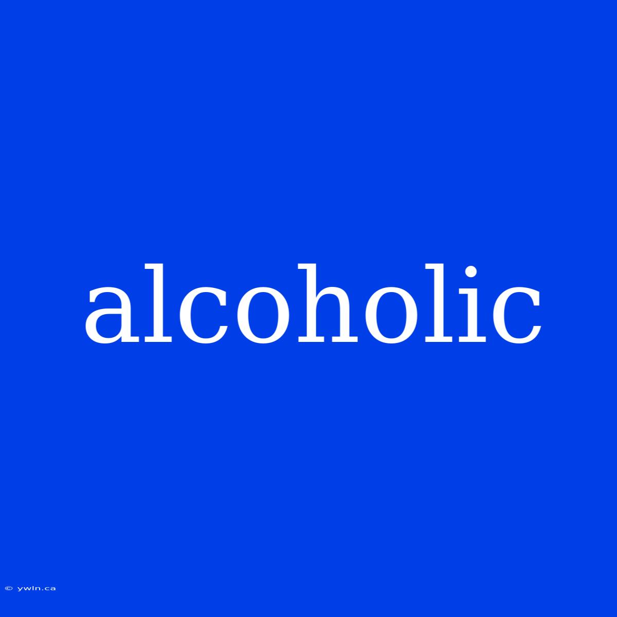 Alcoholic