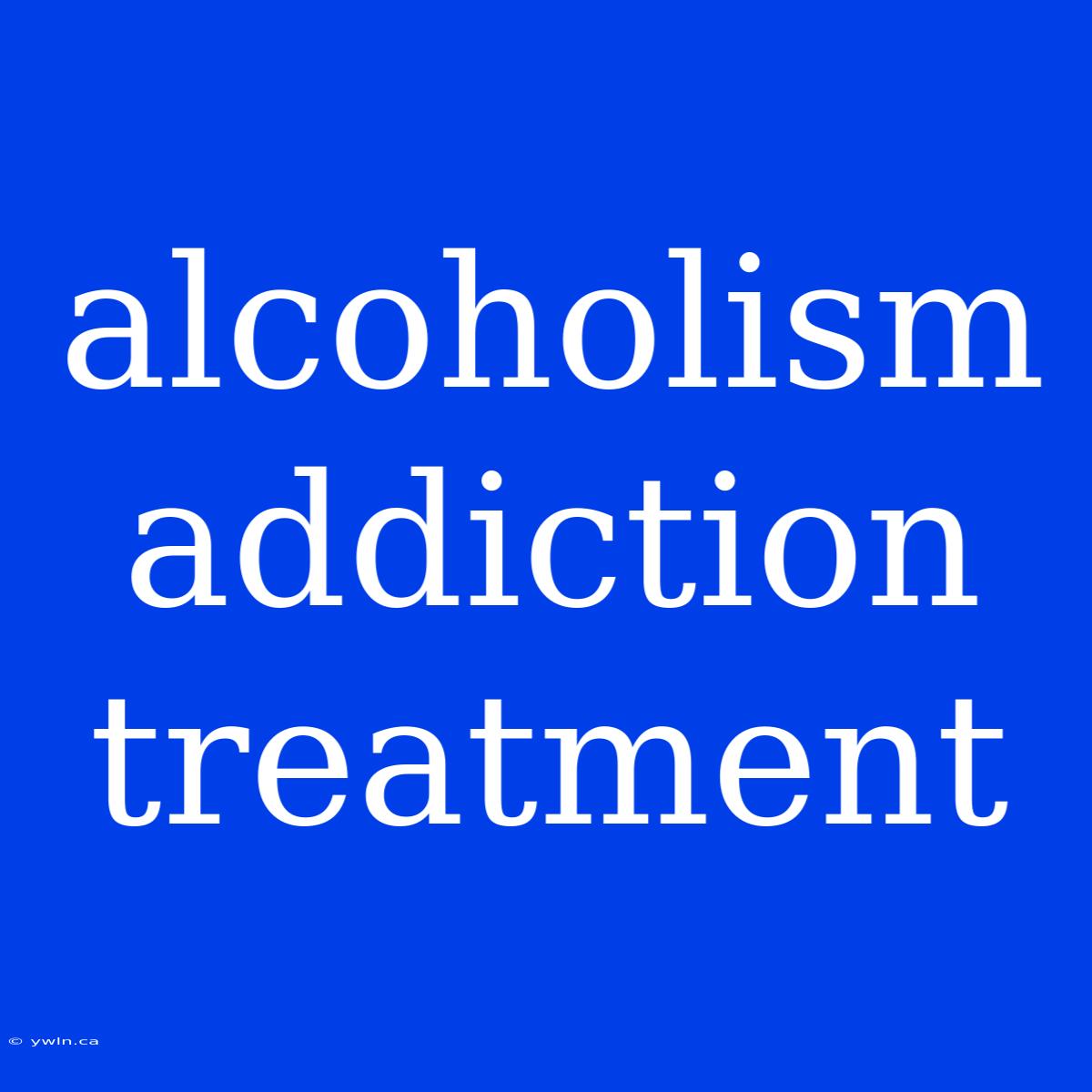 Alcoholism Addiction Treatment