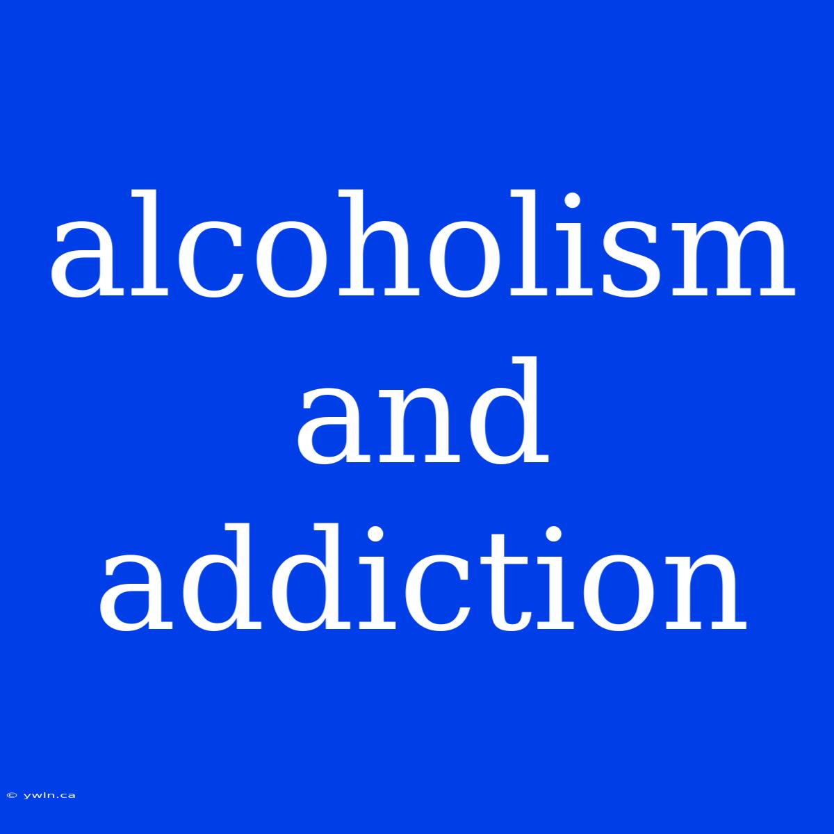 Alcoholism And Addiction