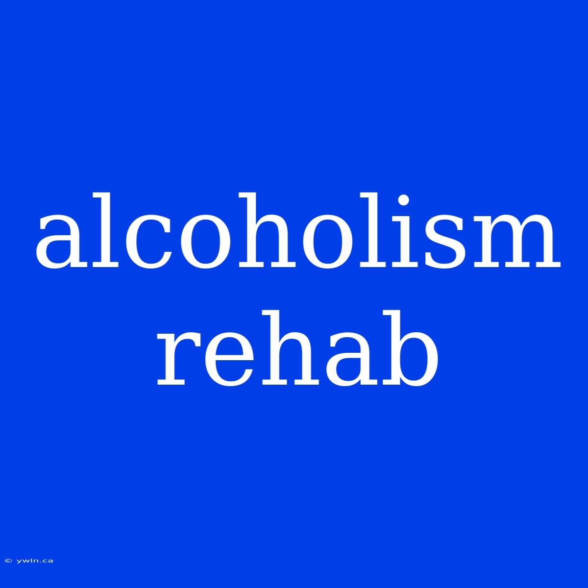 Alcoholism Rehab