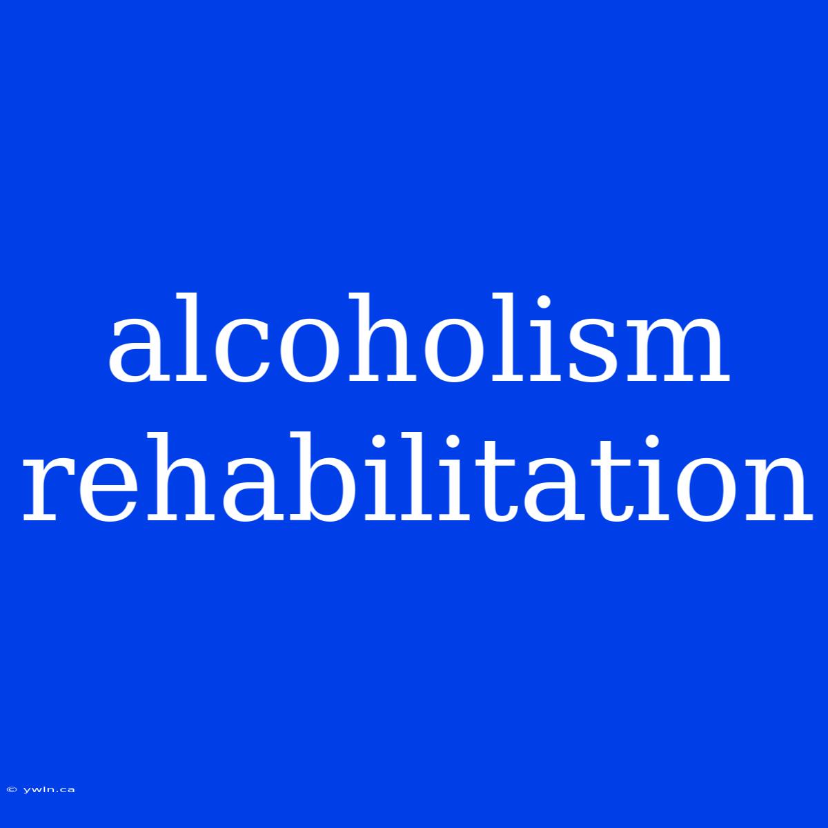 Alcoholism Rehabilitation