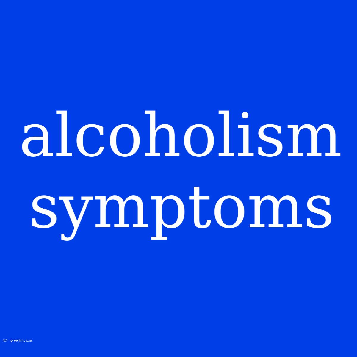 Alcoholism Symptoms