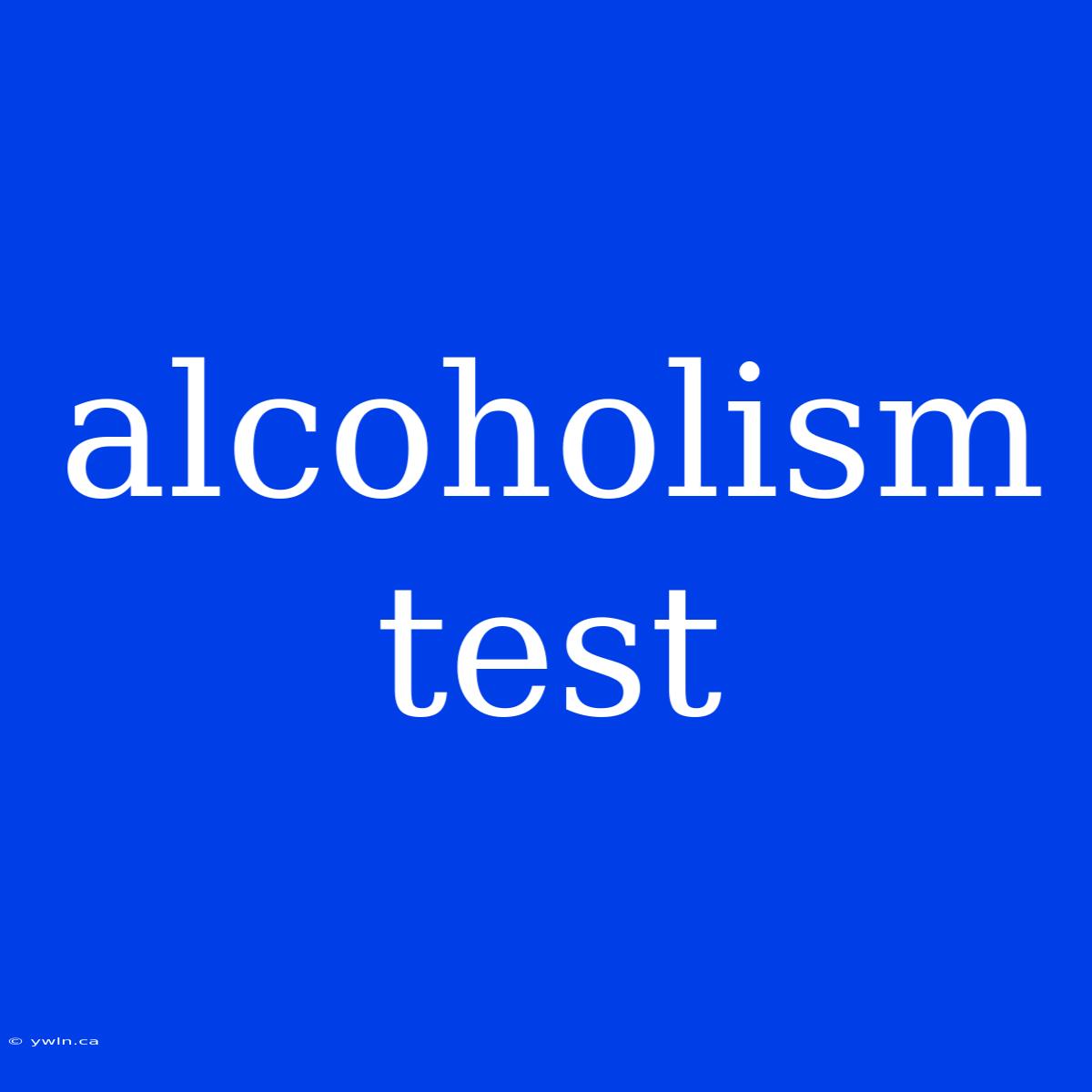 Alcoholism Test