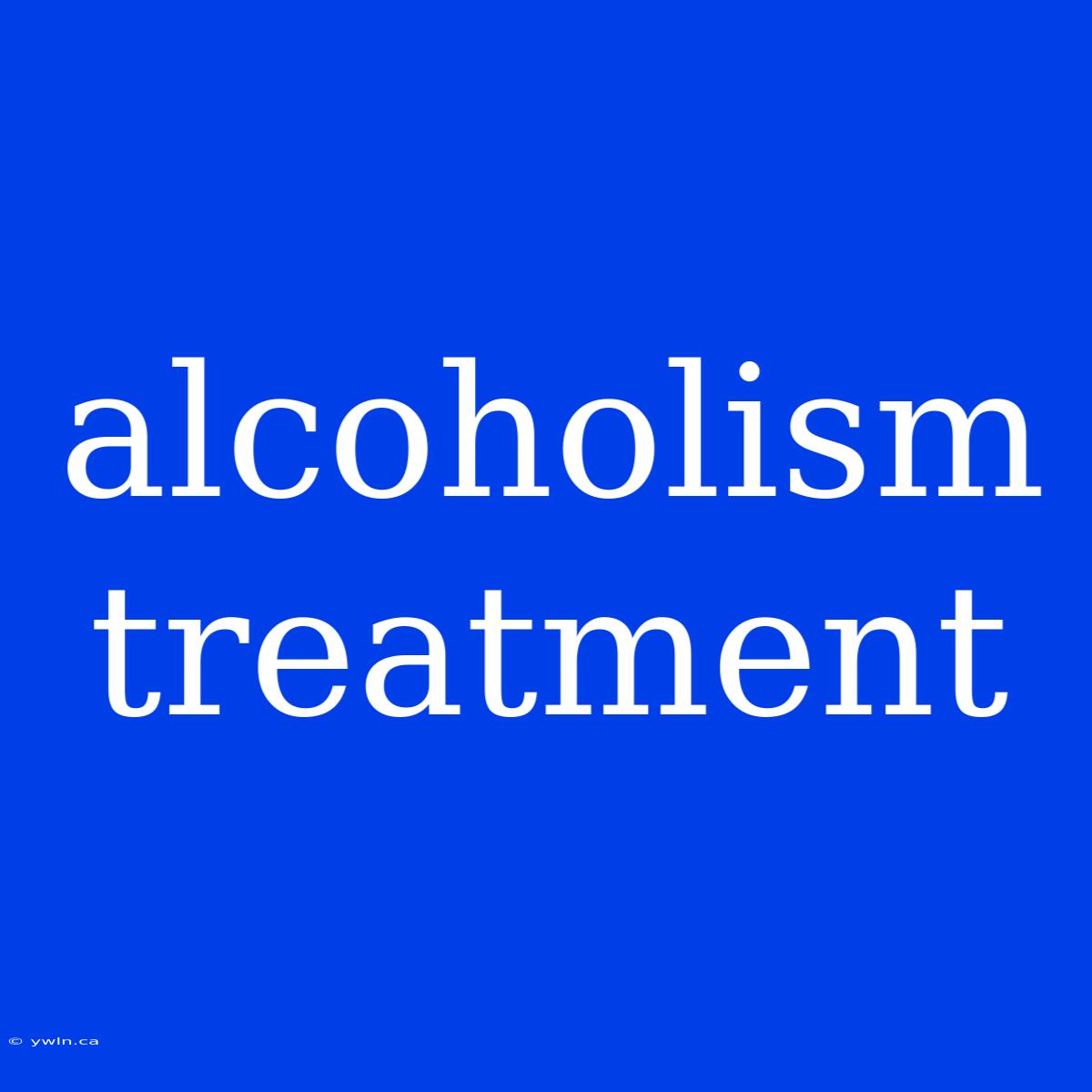 Alcoholism Treatment