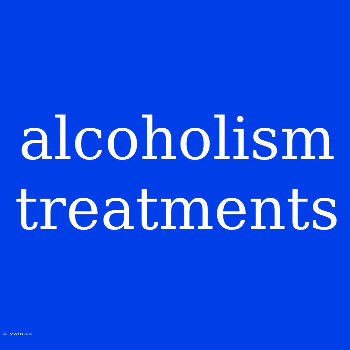 Alcoholism Treatments