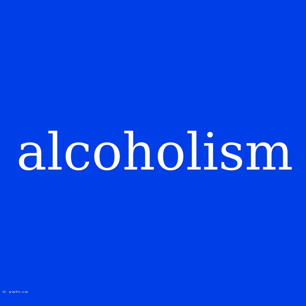 Alcoholism