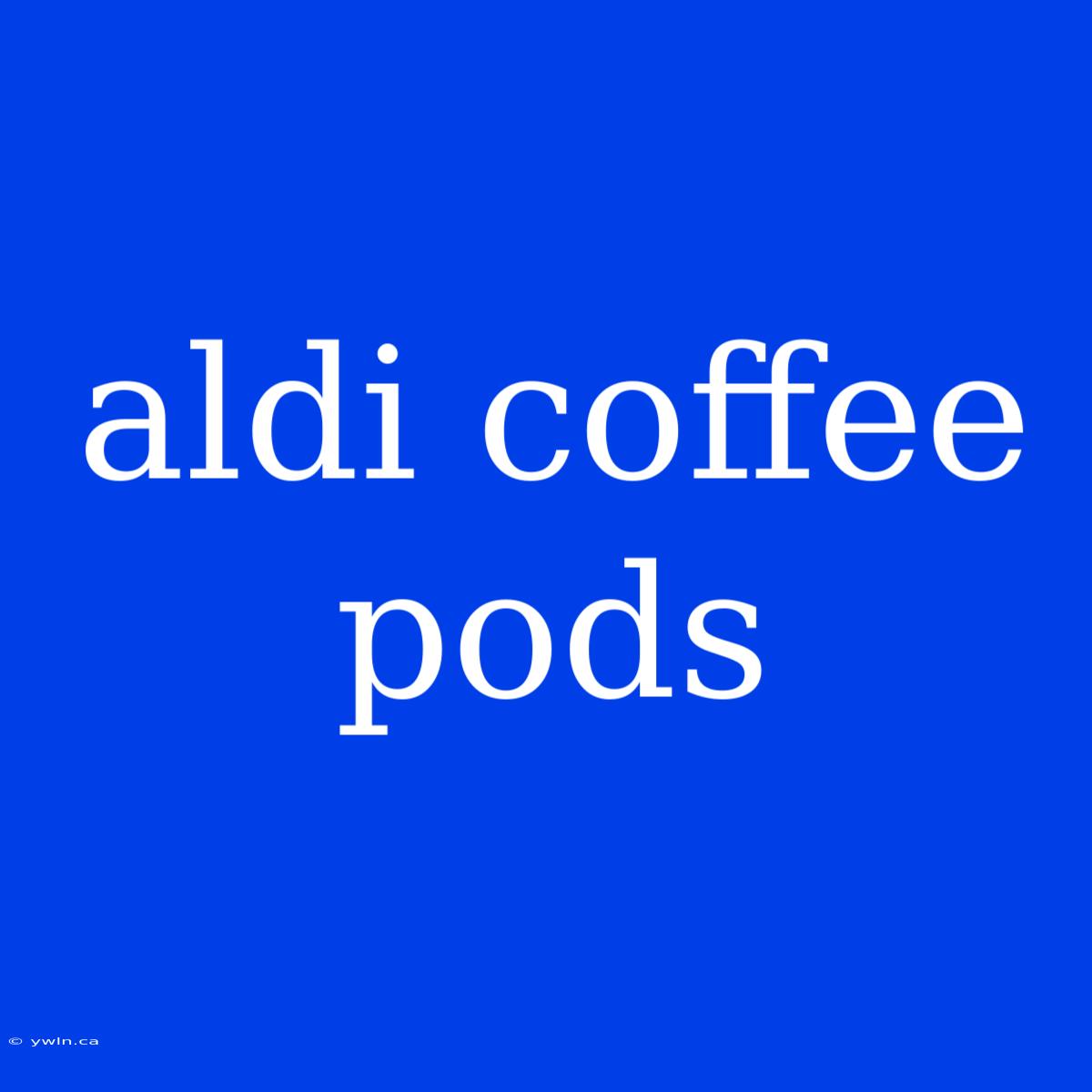 Aldi Coffee Pods