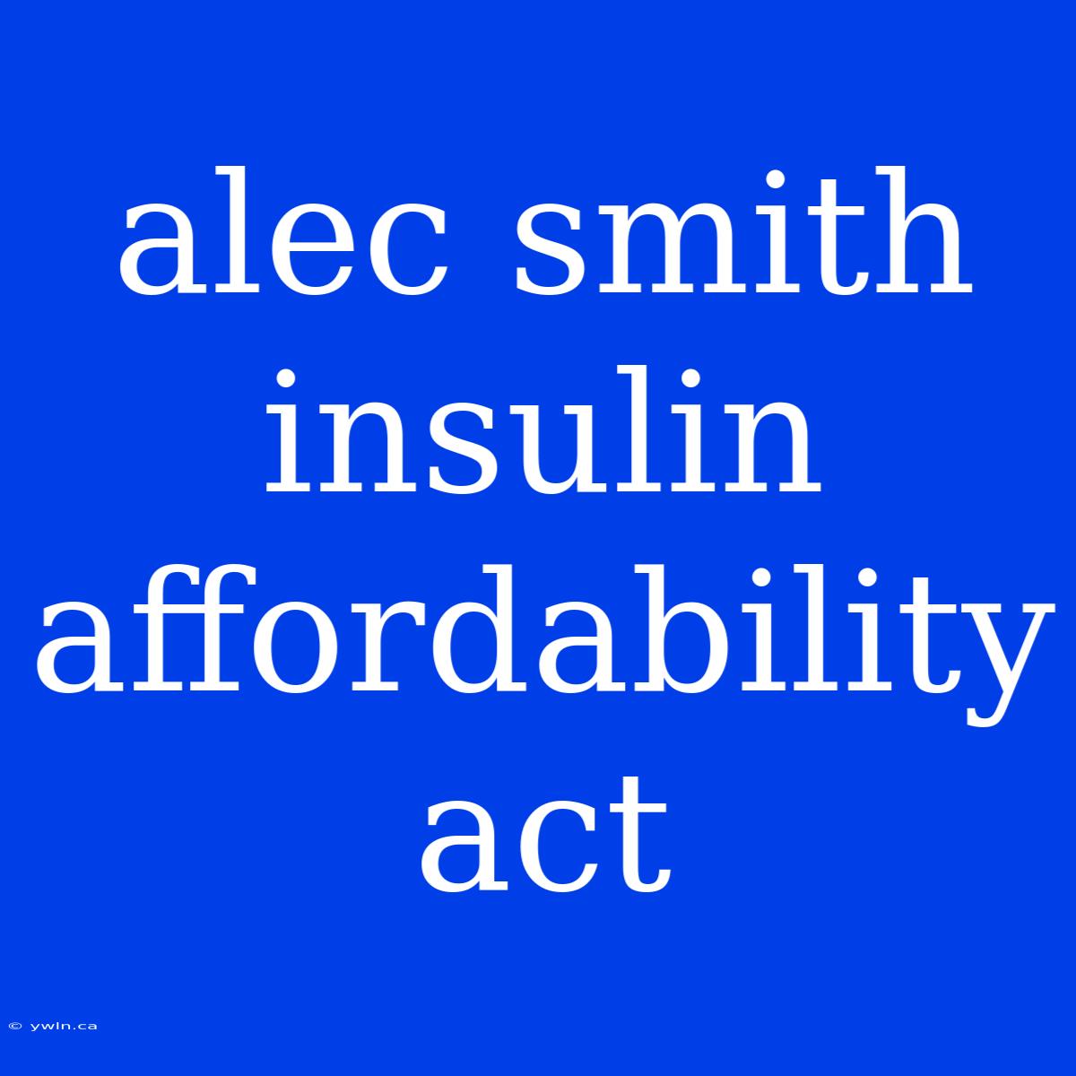 Alec Smith Insulin Affordability Act