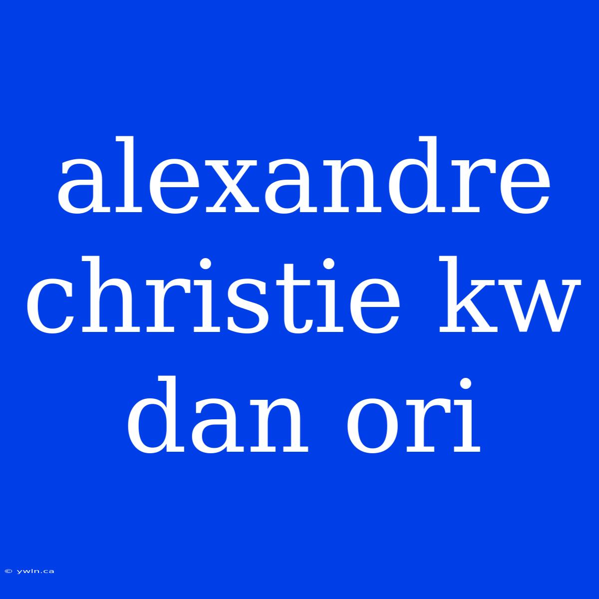 Alexandre Christie Kw Dan Ori