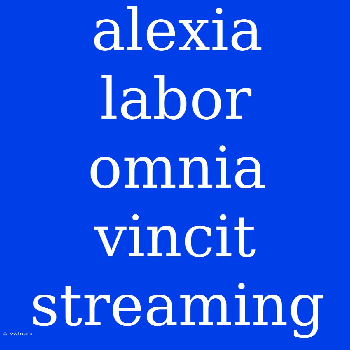 Alexia Labor Omnia Vincit Streaming