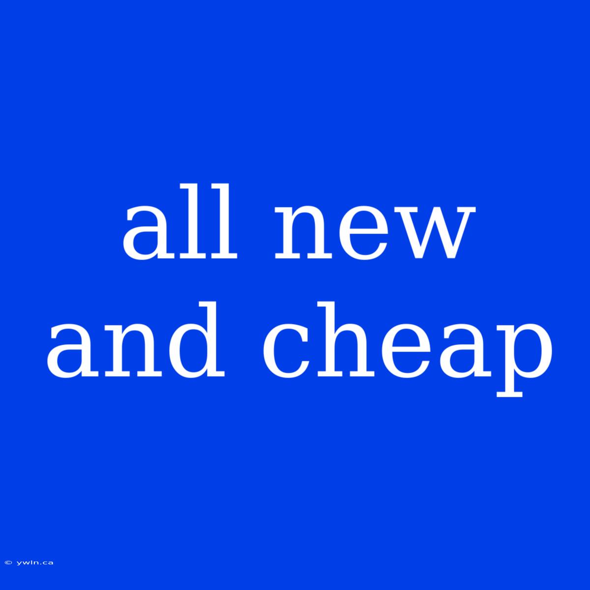 All New And Cheap