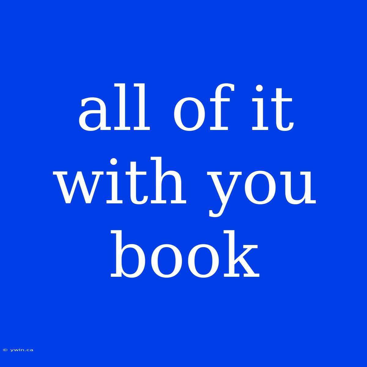 All Of It With You Book