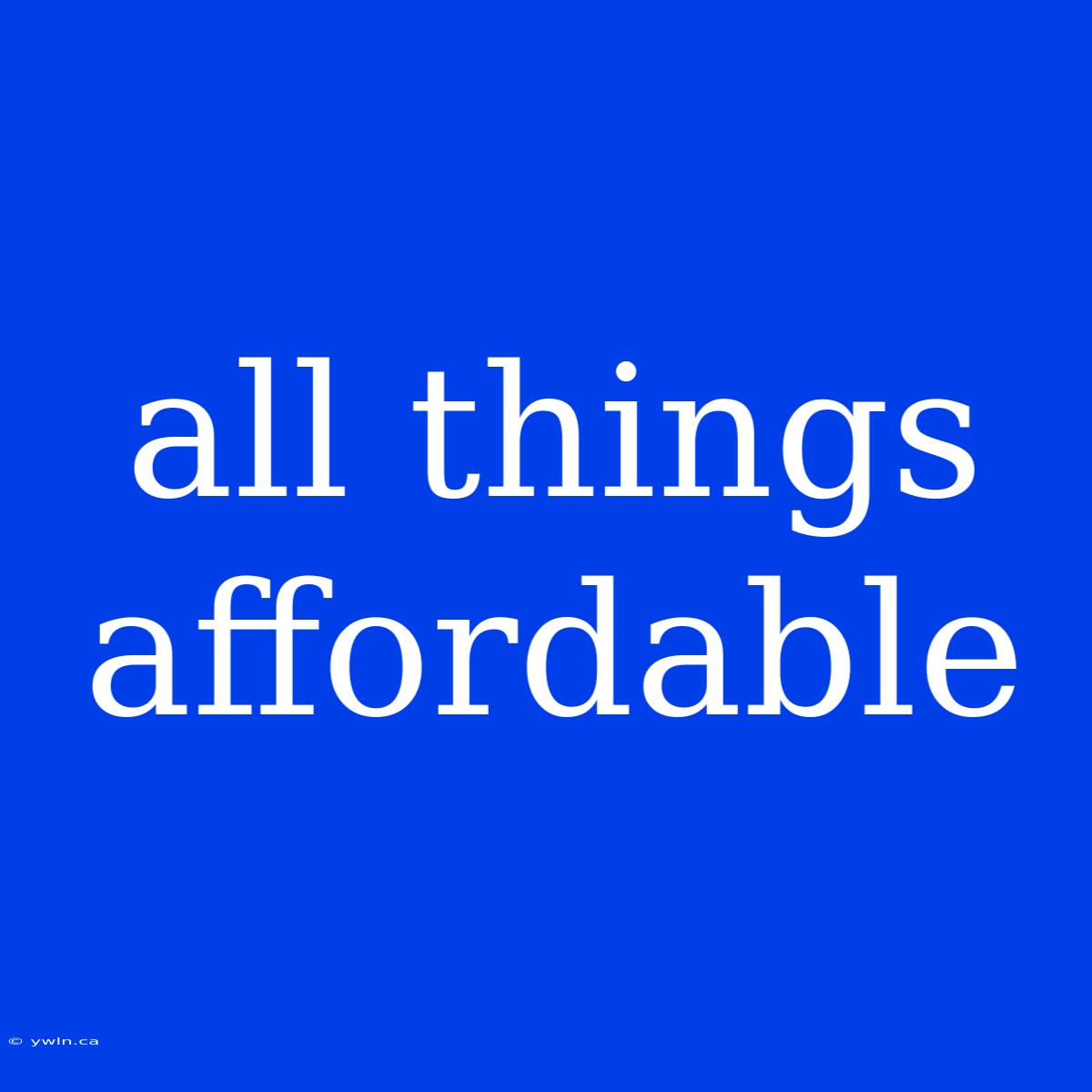 All Things Affordable