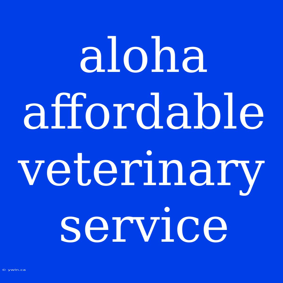 Aloha Affordable Veterinary Service