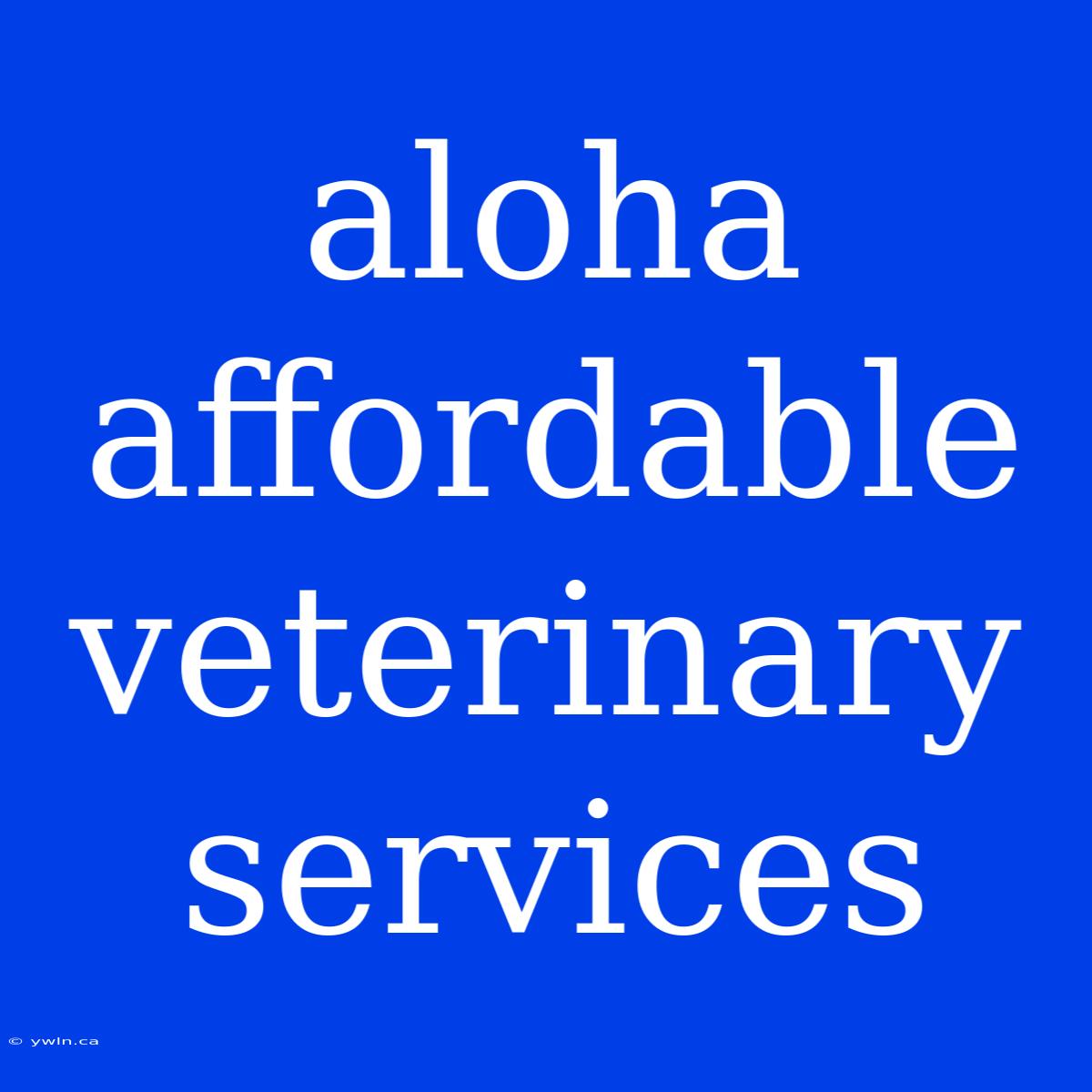 Aloha Affordable Veterinary Services