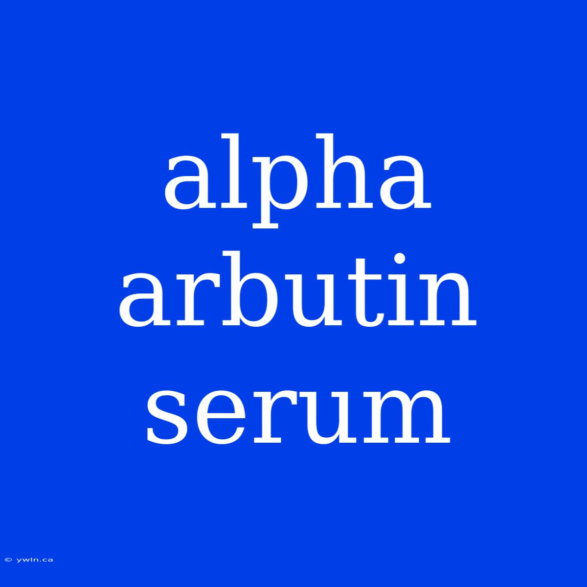 Alpha Arbutin Serum