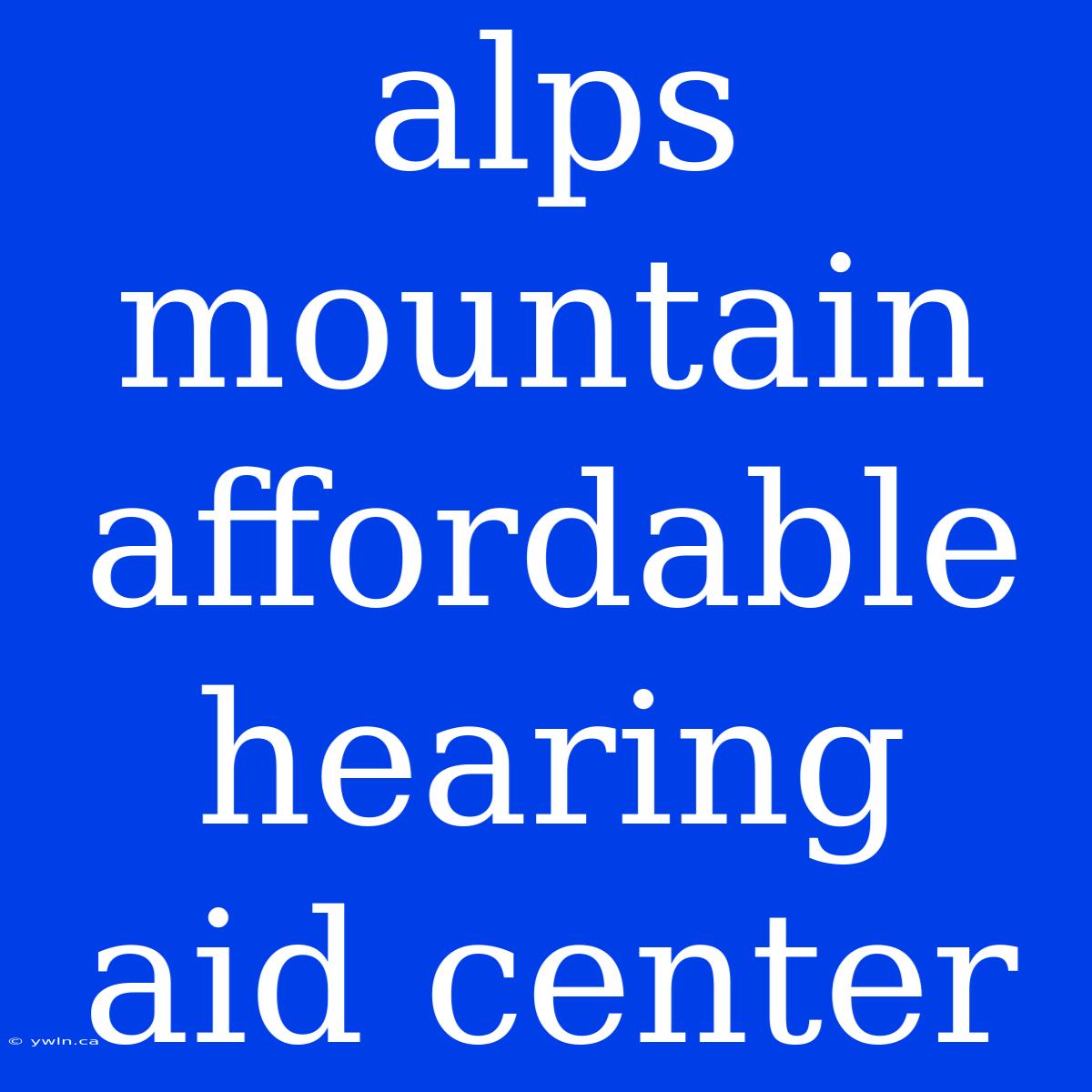 Alps Mountain Affordable Hearing Aid Center