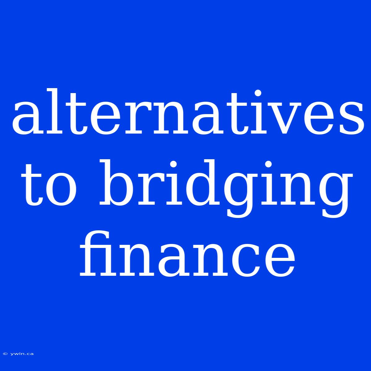 Alternatives To Bridging Finance