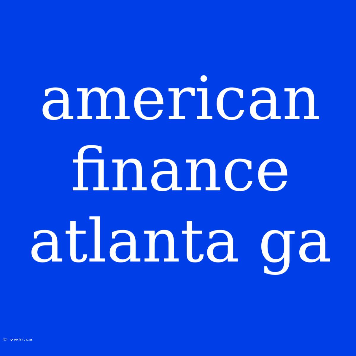 American Finance Atlanta Ga