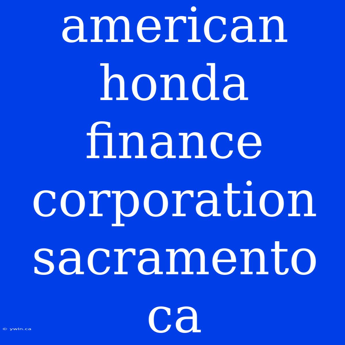 American Honda Finance Corporation Sacramento Ca