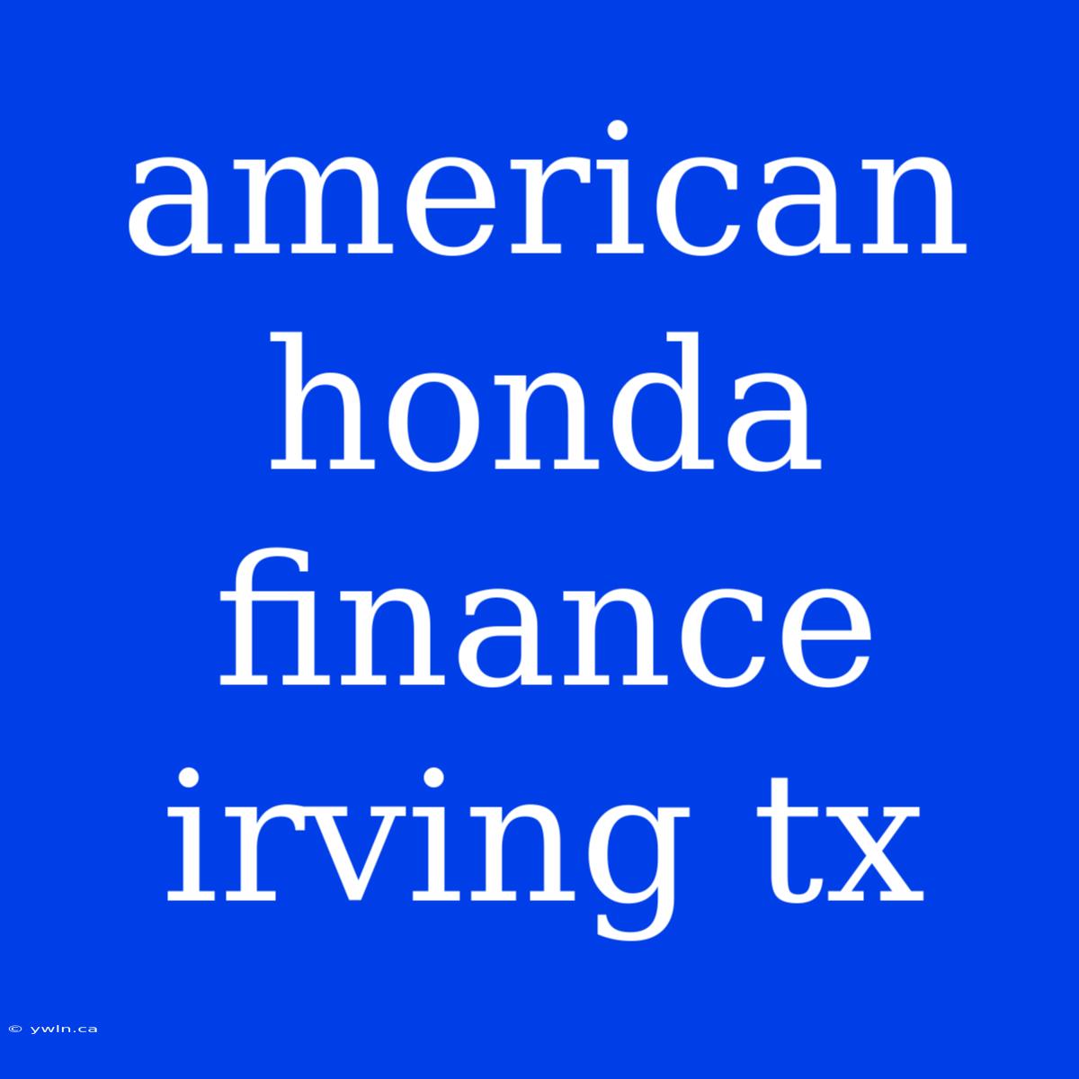 American Honda Finance Irving Tx