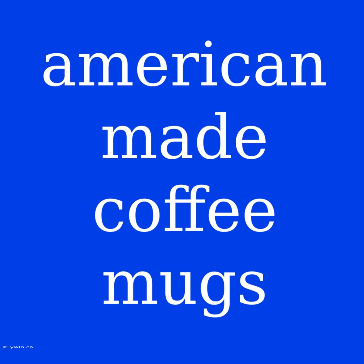 American Made Coffee Mugs