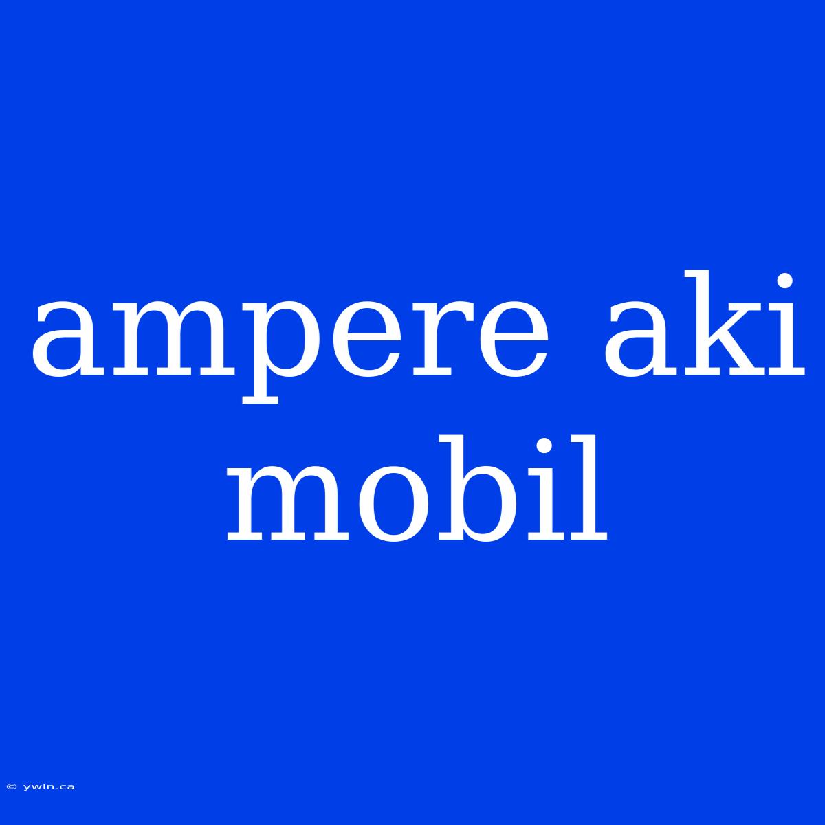 Ampere Aki Mobil