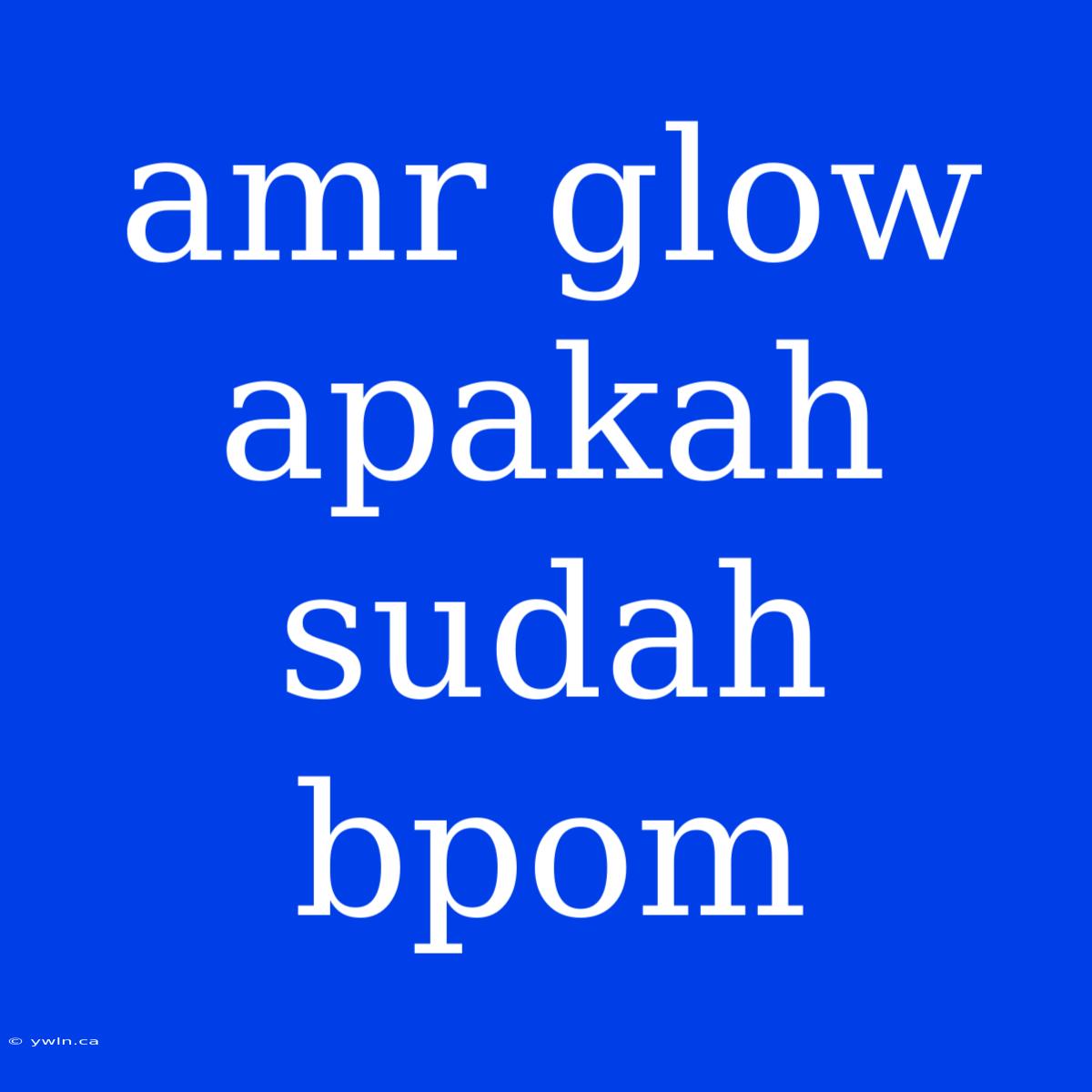 Amr Glow Apakah Sudah Bpom