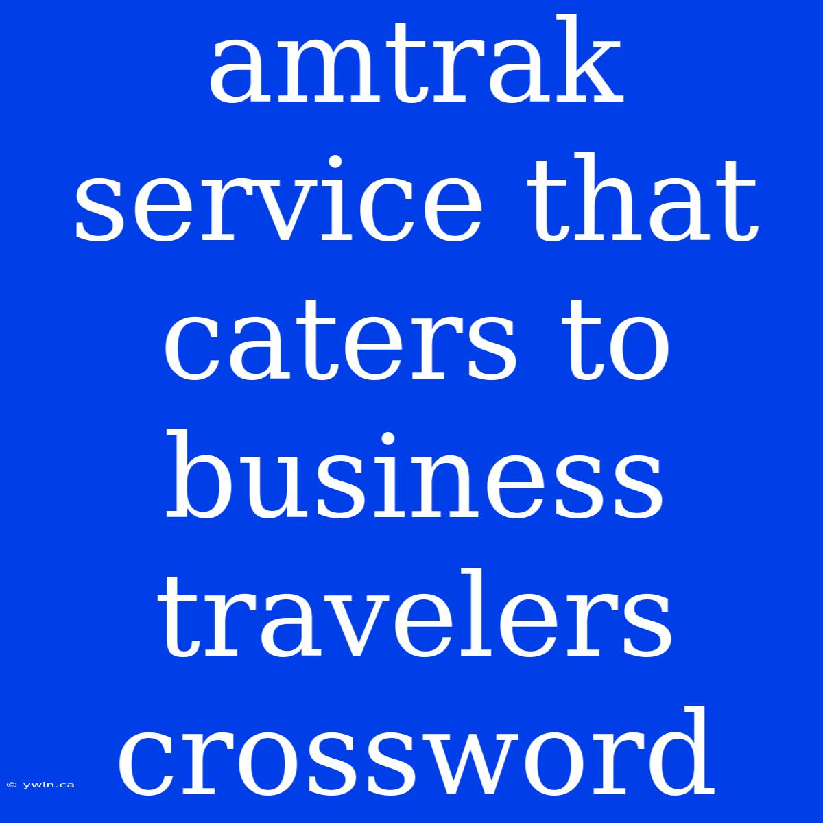 Amtrak Service That Caters To Business Travelers Crossword