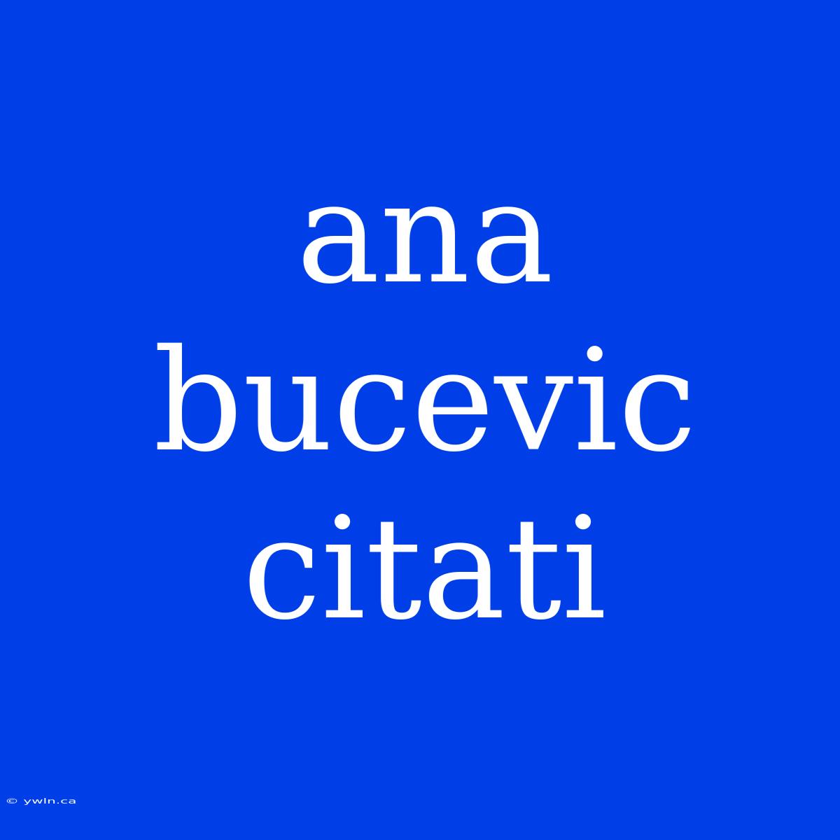 Ana Bucevic Citati