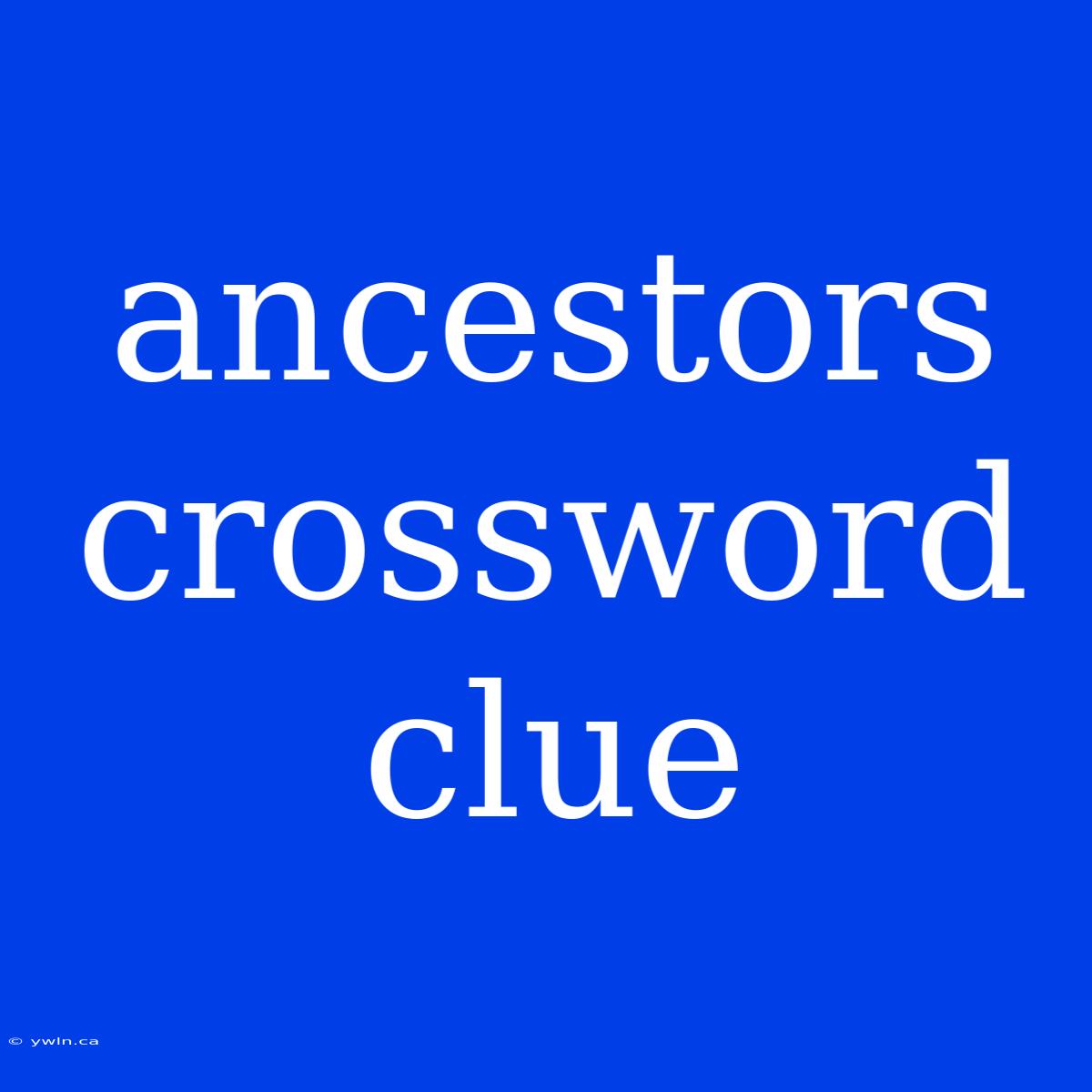 Ancestors Crossword Clue