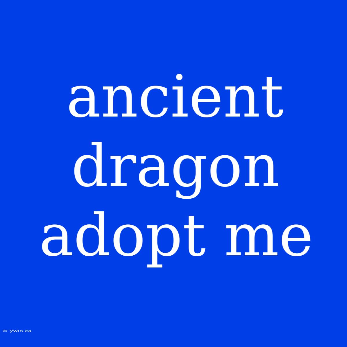 Ancient Dragon Adopt Me