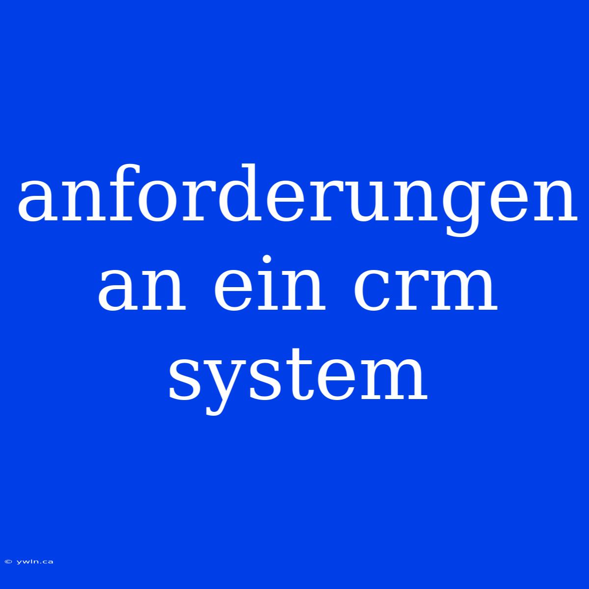 Anforderungen An Ein Crm System