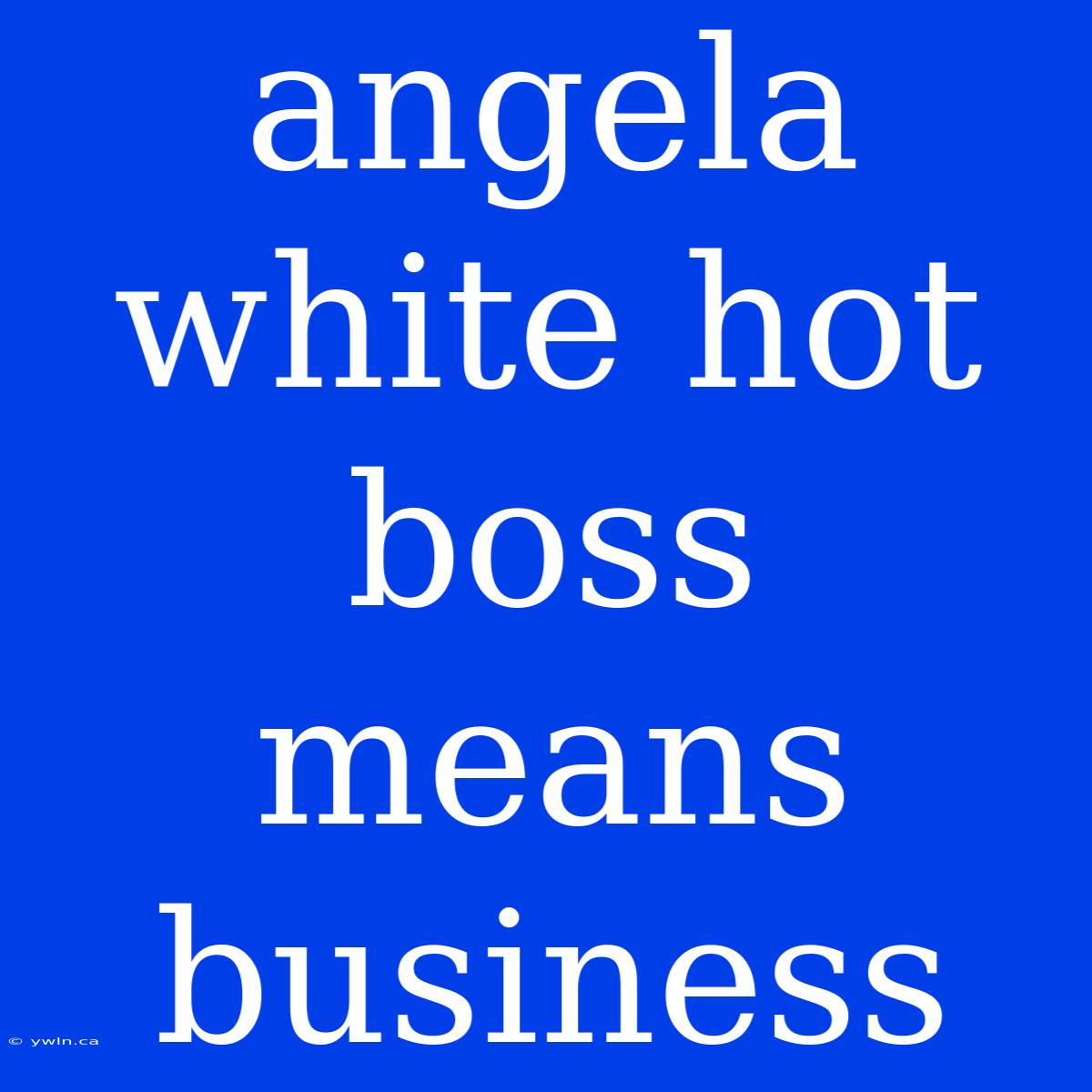 Angela White Hot Boss Means Business